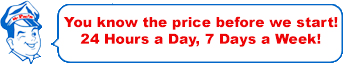 You know the price before we start! 24 Hours a Day, 7 Days a Week!